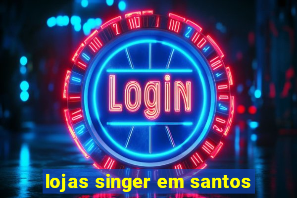 lojas singer em santos